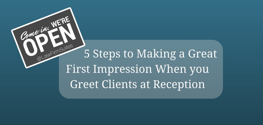 5 Steps to Making a Great First Impression When you Greet Clients at Reception