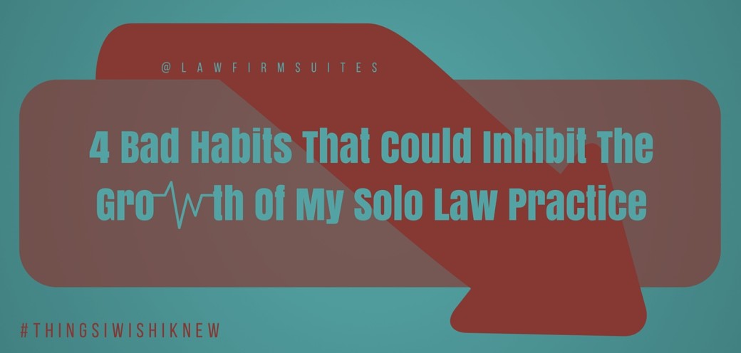 4 Bad Habits That Could Inhibit The Growth Of My Solo Law Practice