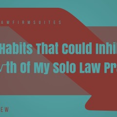 4 Bad Habits That Could Inhibit The Growth Of My Solo Law Practice