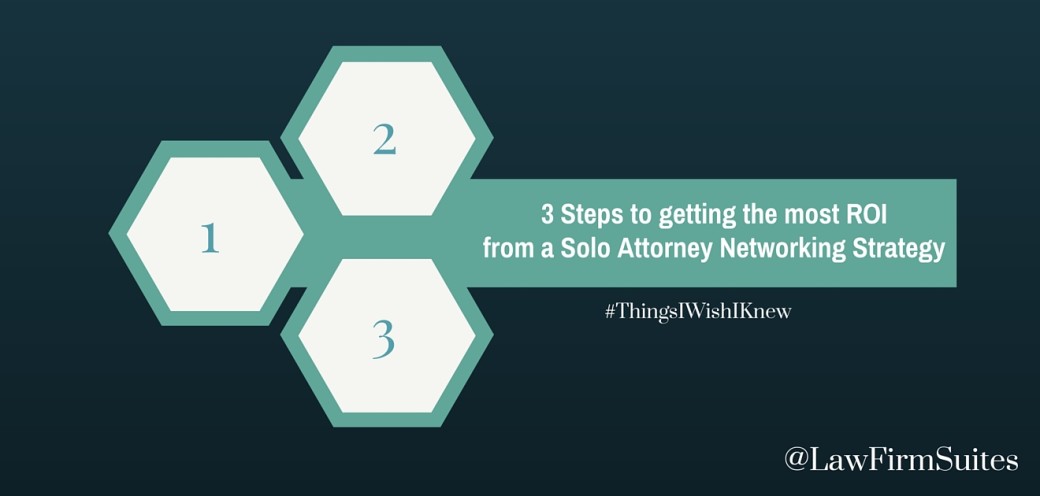 3 Steps To Getting the Most ROI From A Solo Attorney Networking Strategy