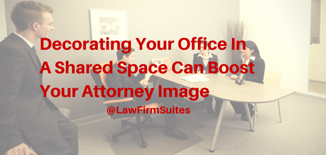 Decorating Your Office in a Shared Space Can Boost Your Attorney Image
