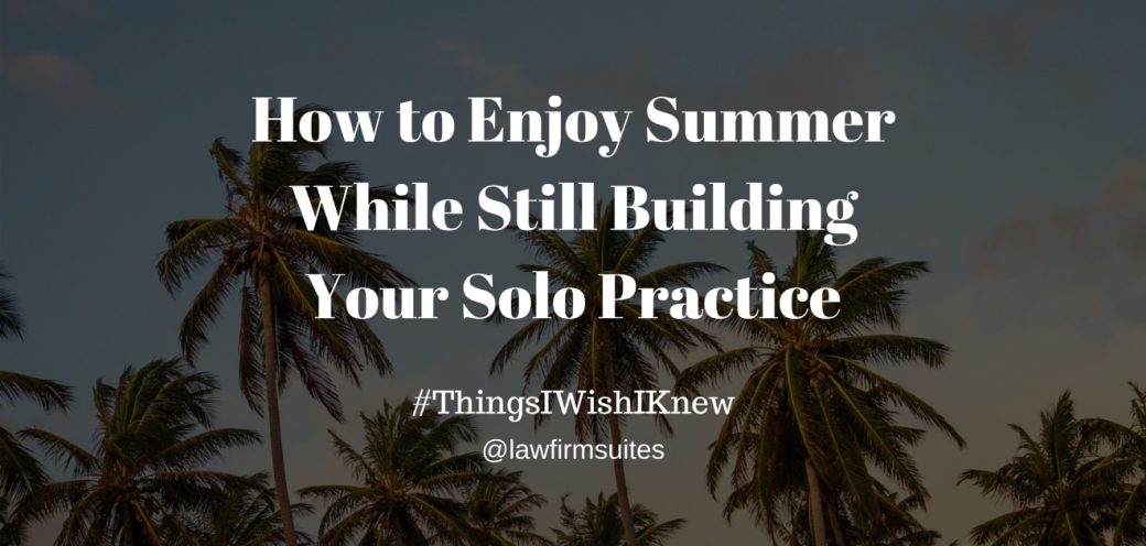 How to Enjoy Summer While Still Building Your Solo Practice