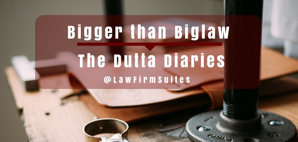 Bigger than Biglaw: The Dutta Diaries