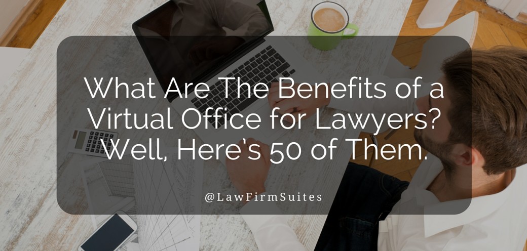 What Are The Benefits of a Virtual Office for Lawyers? Well, Here’s 50 of Them.