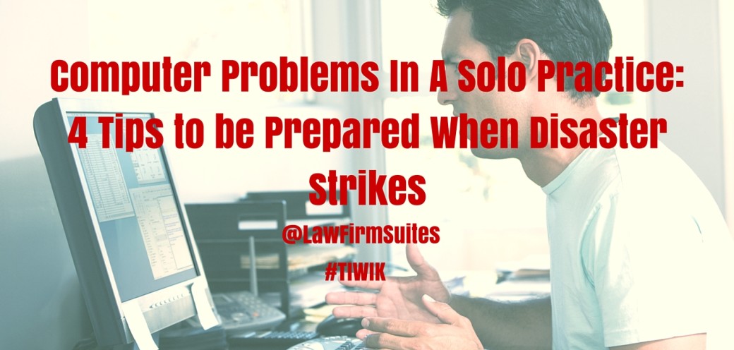 Computer Problems In A Solo Practice: 4 Tips to be Prepared When Disaster Strikes