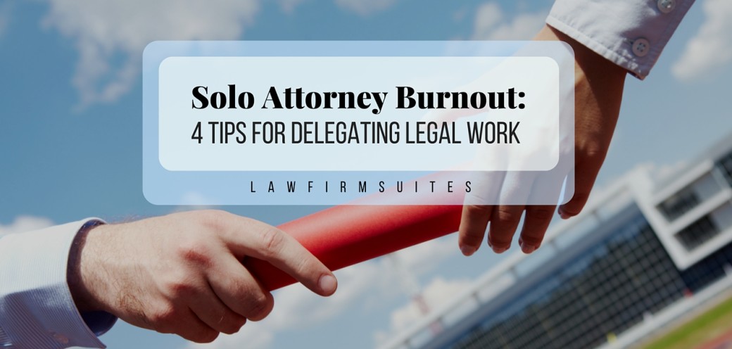 Solo Attorney Burnout: 4 Tips For Delegating Legal Work
