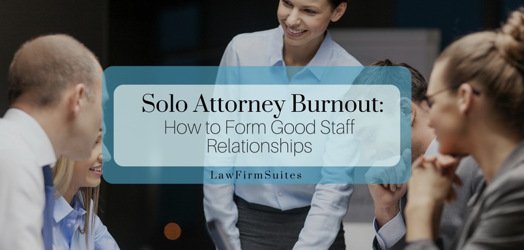Solo Attorney Burnout: How to Form Good Staff Relationships