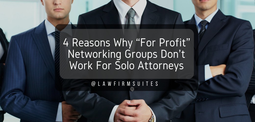 4 Reasons Why “For Profit” Networking Groups Don’t Work For Solo Attorneys