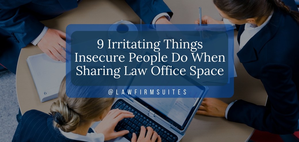 9 Irritating Things Insecure People Do When Sharing Law Office Space
