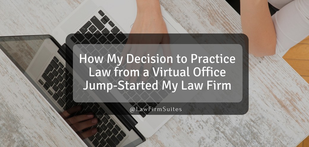 How My Decision to Practice Law from a Virtual Office Jump-Started My Law Firm