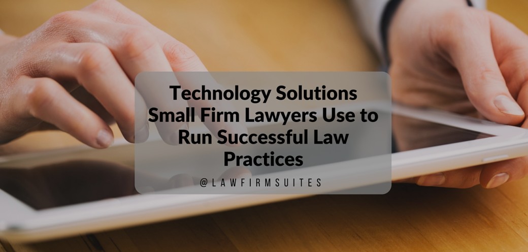 Technology Solutions Small Firm Lawyers Use to Run Successful Law Practices