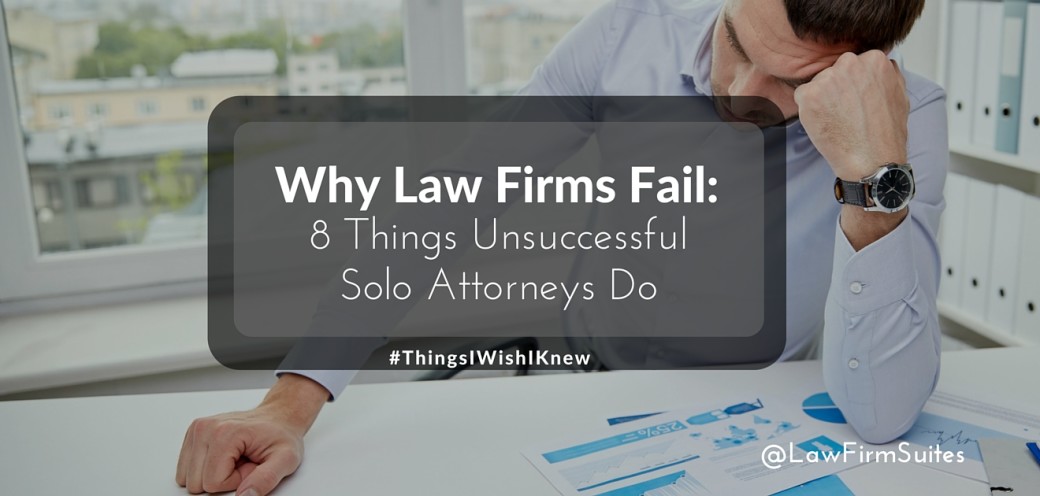 Why Law Firms Fail: 8 Things Unsuccessful Solo Attorneys Do