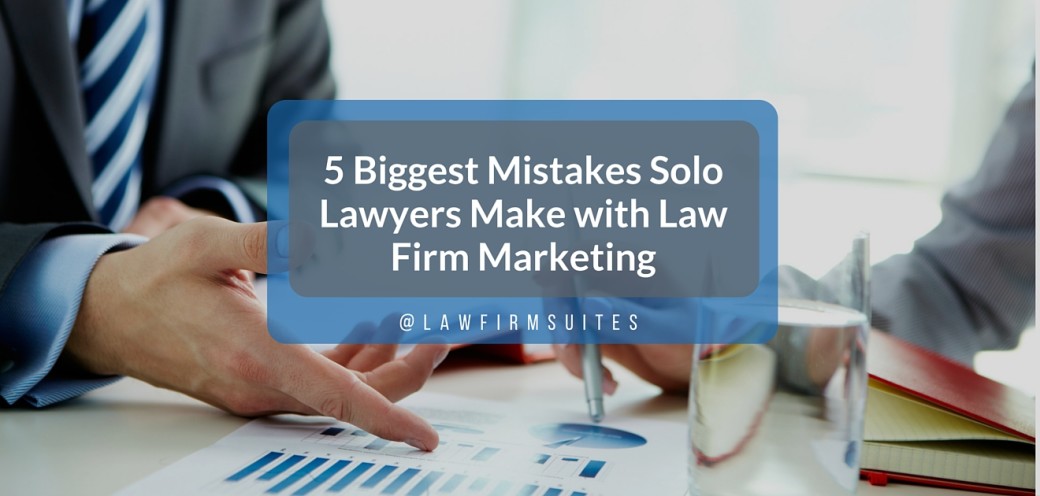 5 Biggest Mistakes Solo Lawyers Make with Law Firm Marketing