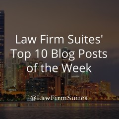 Law Firm Suites’ Top 10 Blog Posts of the Week for Attorneys