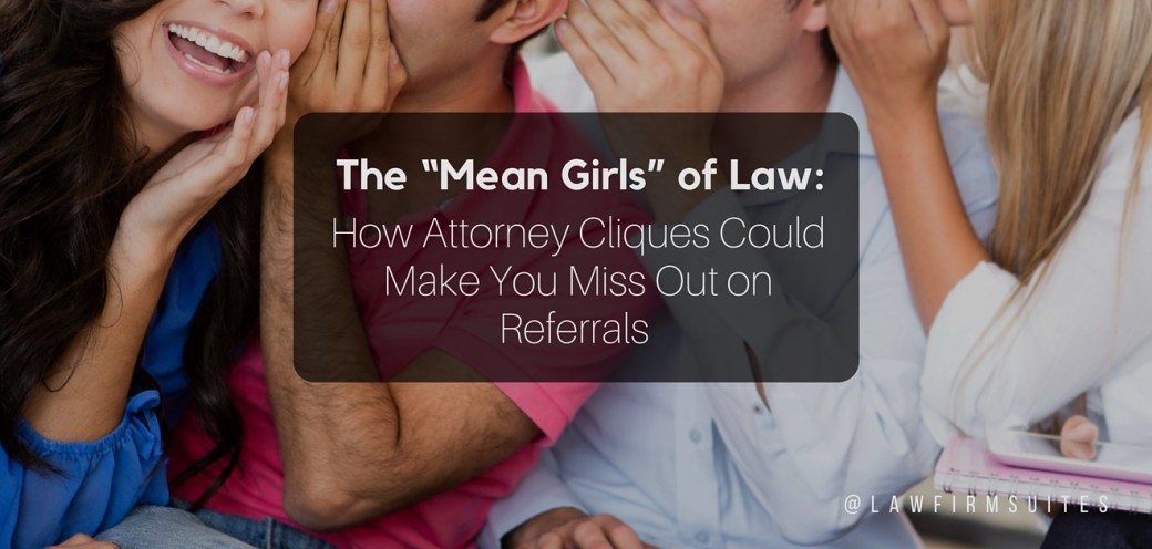 The “Mean Girls” of Law: How Attorney Cliques Could Make You Miss Out on Referrals