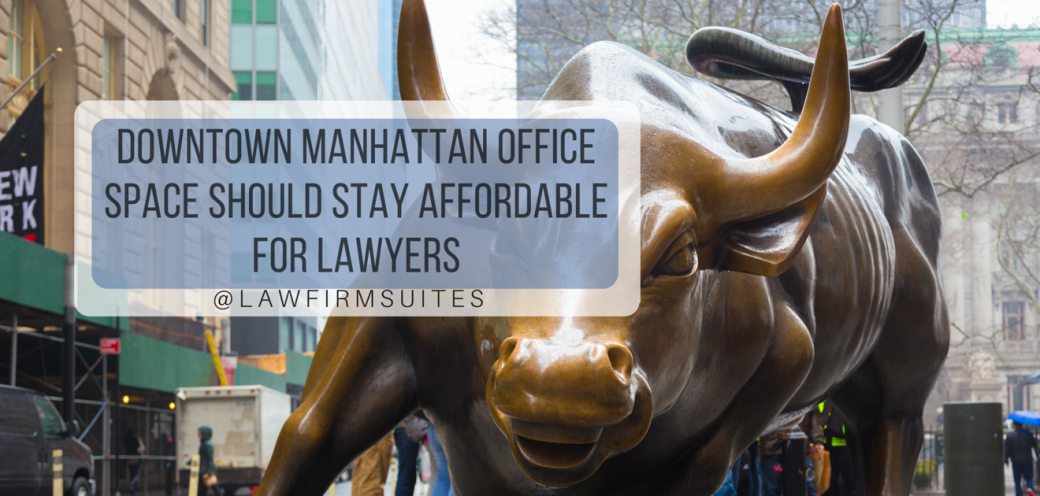 Downtown Manhattan Office Space Should Stay Affordable For Lawyers