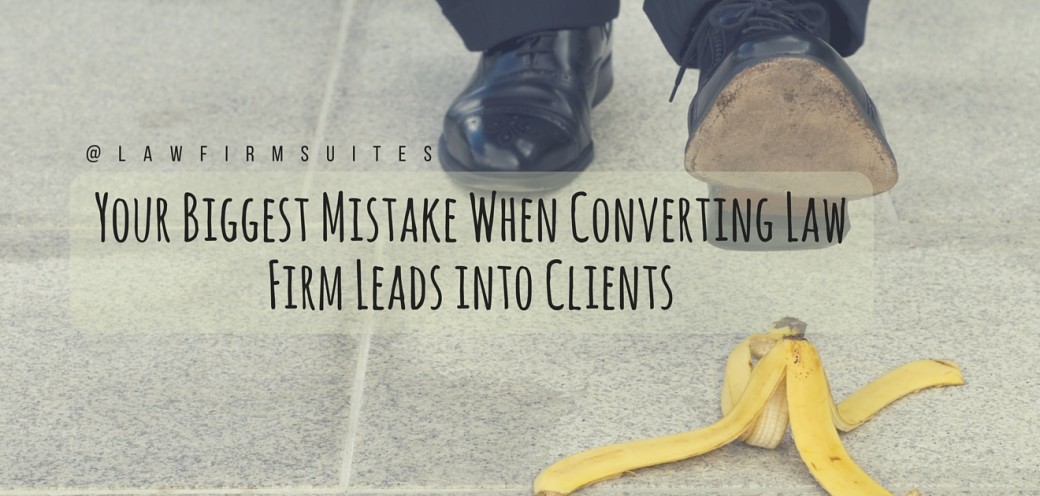 Your Biggest Mistake When Converting Law Firm Leads into Clients