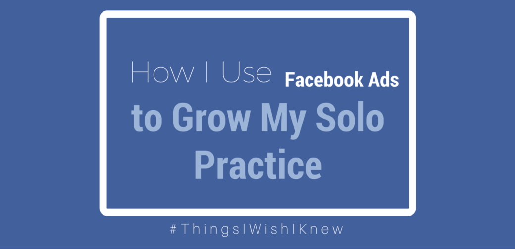 How I Use Facebook Ads to Grow My Solo Law Practice