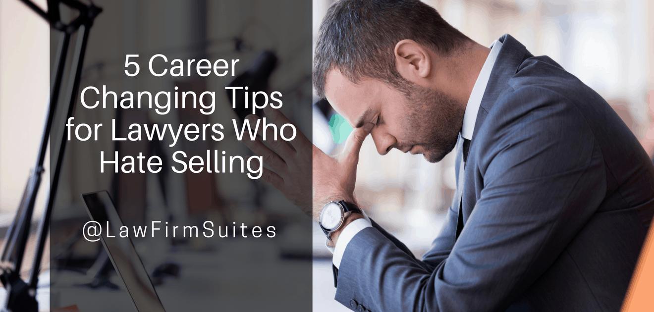 5 Career Changing Tips for Lawyers Who Hate Selling