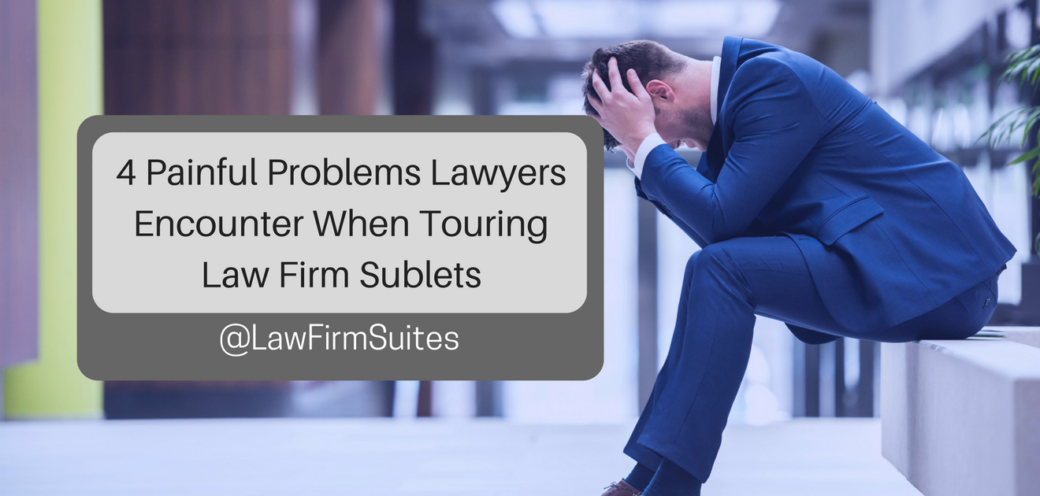 4 Painful Problems Lawyers Encounter When Touring Law Firm Sublets
