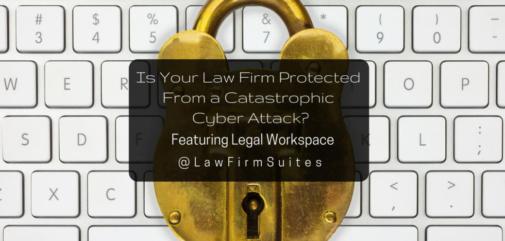 Is Your Law Firm Protected From a Catastrophic Cyber Attack?