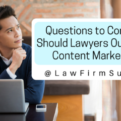 Questions to Consider: Should Lawyers Outsource Content Marketing?