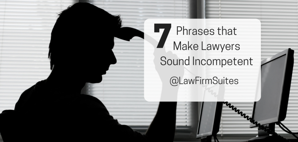 7 Phrases that Make Lawyers Sound Incompetent