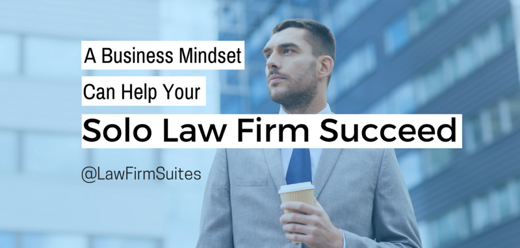 A Business Mindset Can Help Your Solo Law Firm Succeed