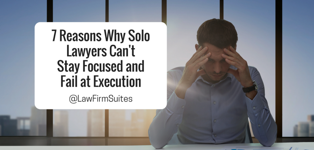 7 Reasons Why Solo Lawyers Can’t Stay Focused and Fail at Execution