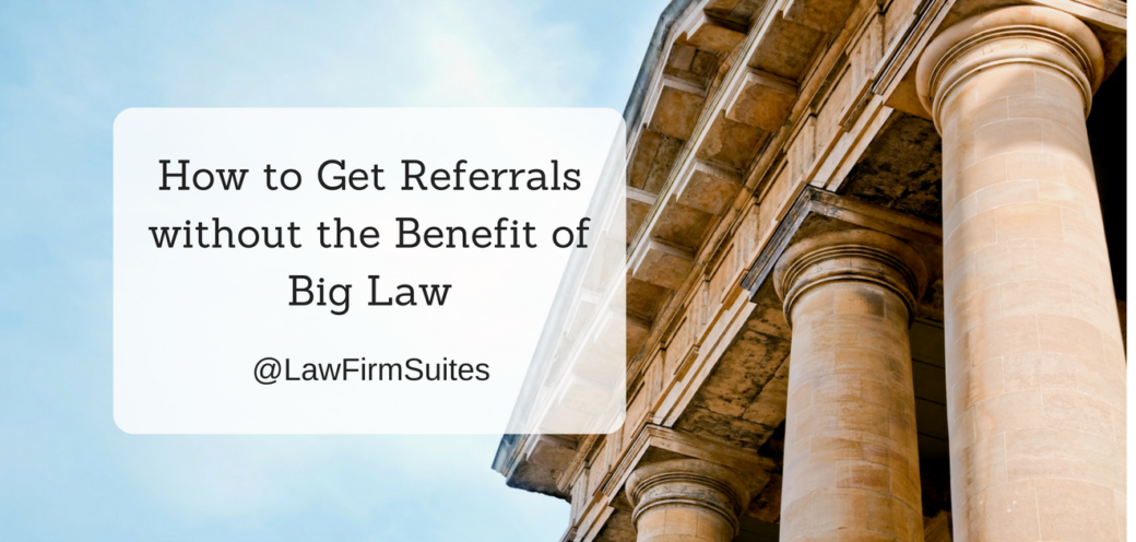 How to Get Referrals without the Benefit of Big Law