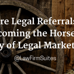 Are Legal Referrals Becoming the Horse & Buggy of Legal Marketing?