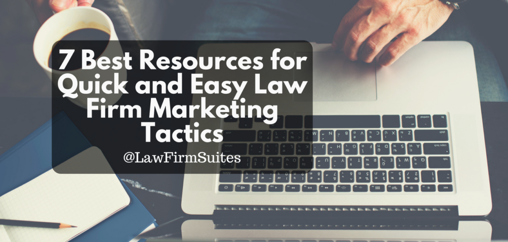 7 Best Resources for Quick and Easy Law Firm Marketing Tactics