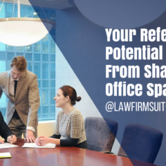 Your Referral Potential Can Benefit From Shared Law Office Space