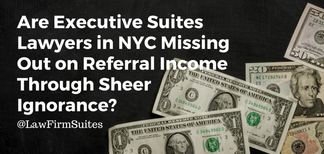Are Executive Suites Lawyers in NYC Missing Out on Referral Income Through Sheer Ignorance?