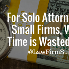 For Solo Attorneys and Small Firms, Wasted Time is Wasted Money