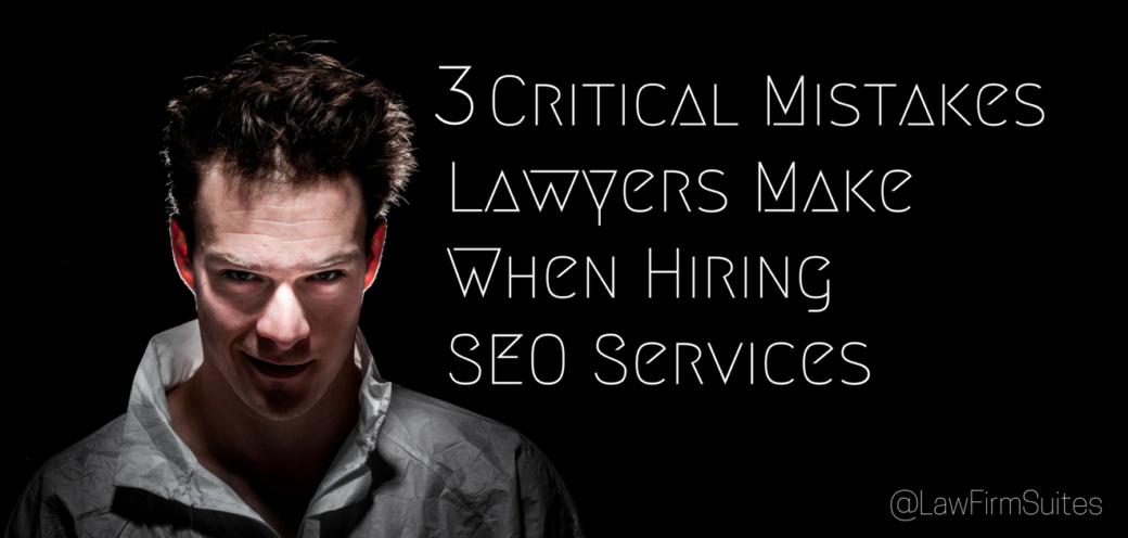3 Critical Mistakes Lawyers Make When Hiring SEO Services