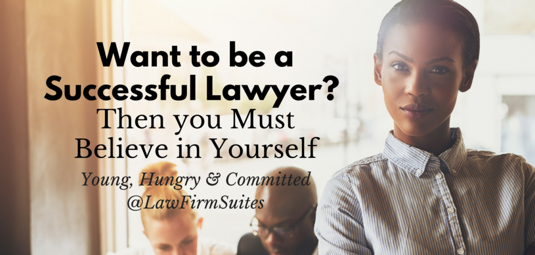 Want to be a Successful Lawyer? Then you Must Believe in Yourself