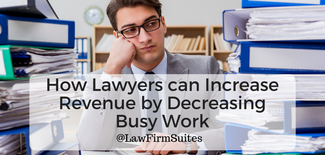 How Lawyers can Increase Revenue by Decreasing Busy Work