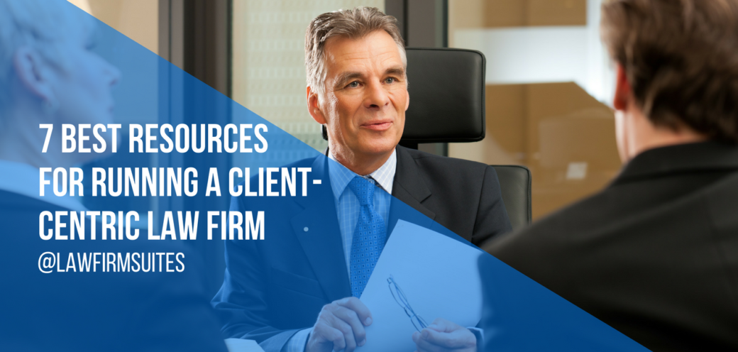 7 Best Resources for Running a Client-Centric Law Firm