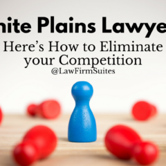 White Plains Lawyers: Here’s How to Eliminate your Competition