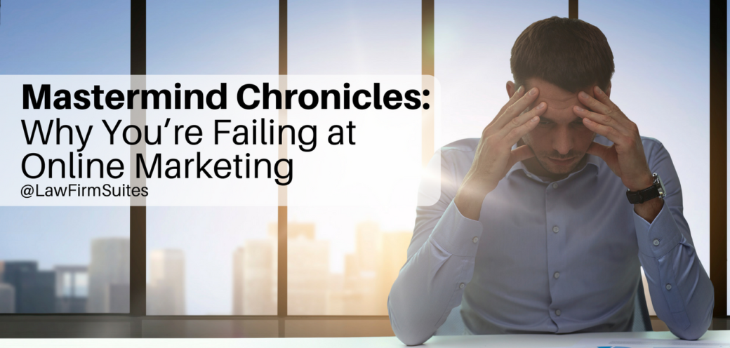 Mastermind Chronicles: Why You’re Failing at Online Marketing