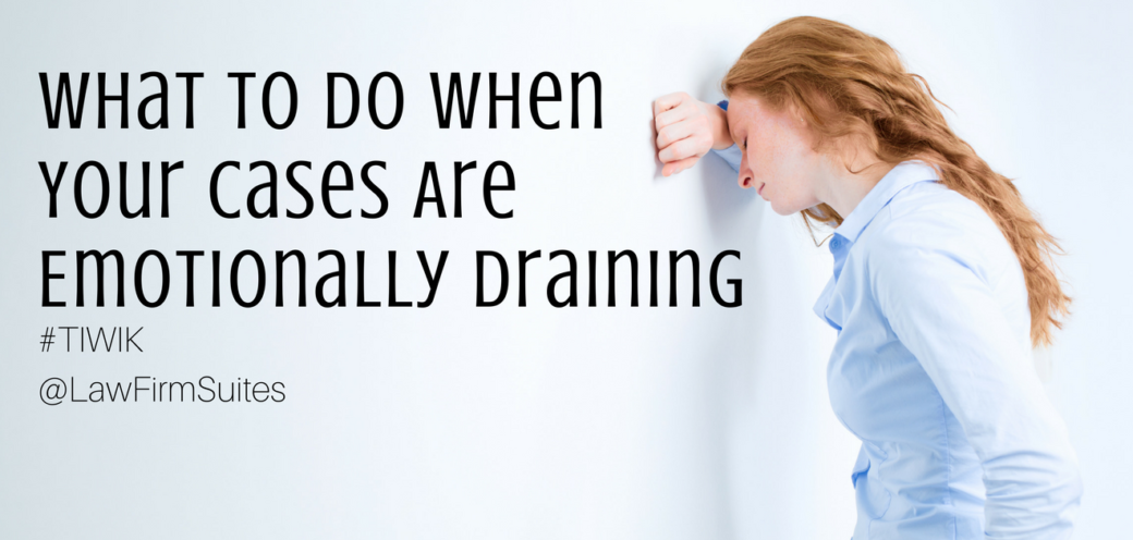 What To Do When Your Cases Are Emotionally Draining