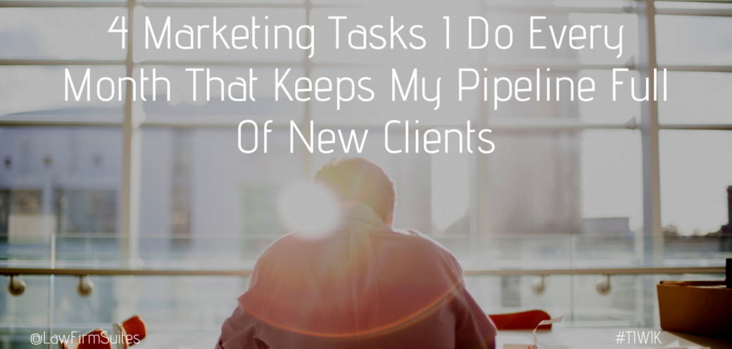 4 Marketing Tasks I Do Every Month That Keeps My Pipeline Full Of New Clients