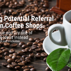 Stop Meeting Potential Referral Sources in Coffee Shops. Be Unique and Try one of These Ideas Instead