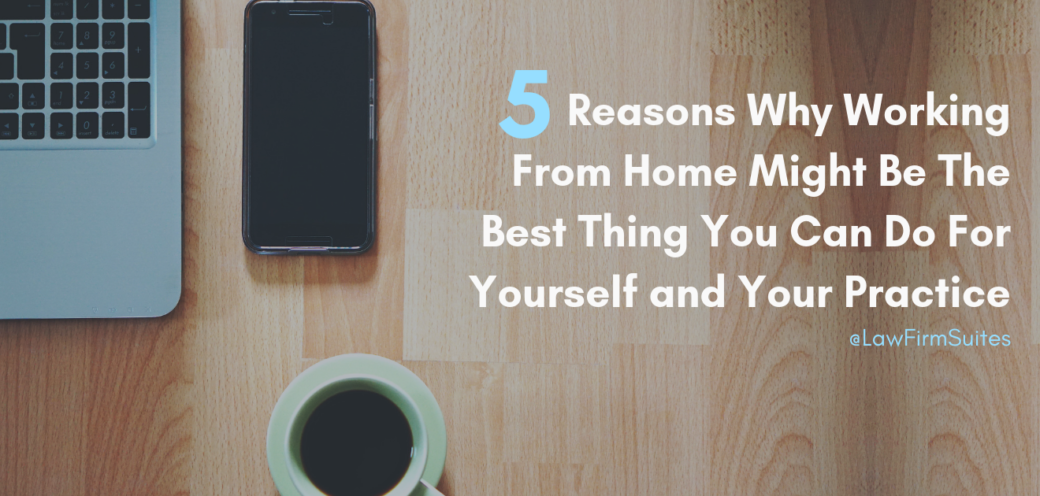 5 Reasons Why Working From Home Might Be The Best Thing You Can Do For Yourself and Your Practice