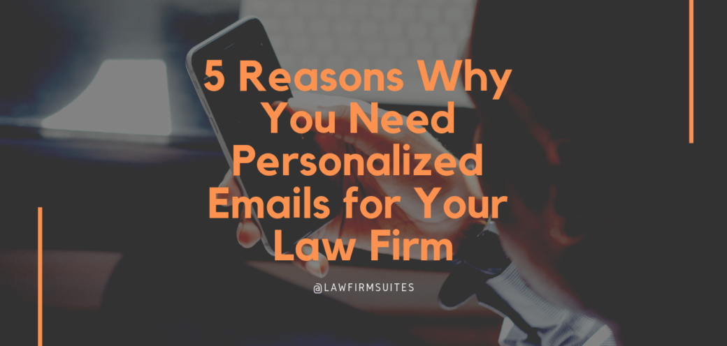5 Reasons Why You Need Personalized Emails for Your Law Firm