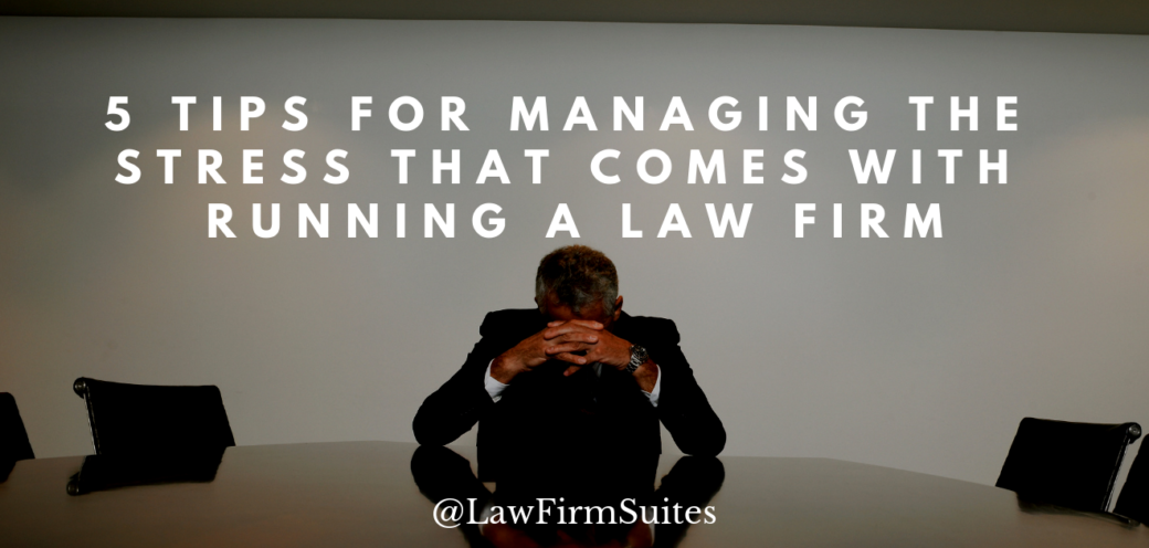 5 Tips for Managing The Stress That Comes With Running A Law Firm