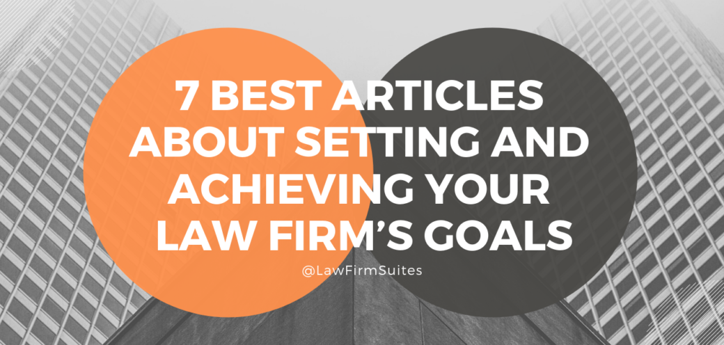 7 Best Articles About Setting and Achieving Your Law Firm’s Goals