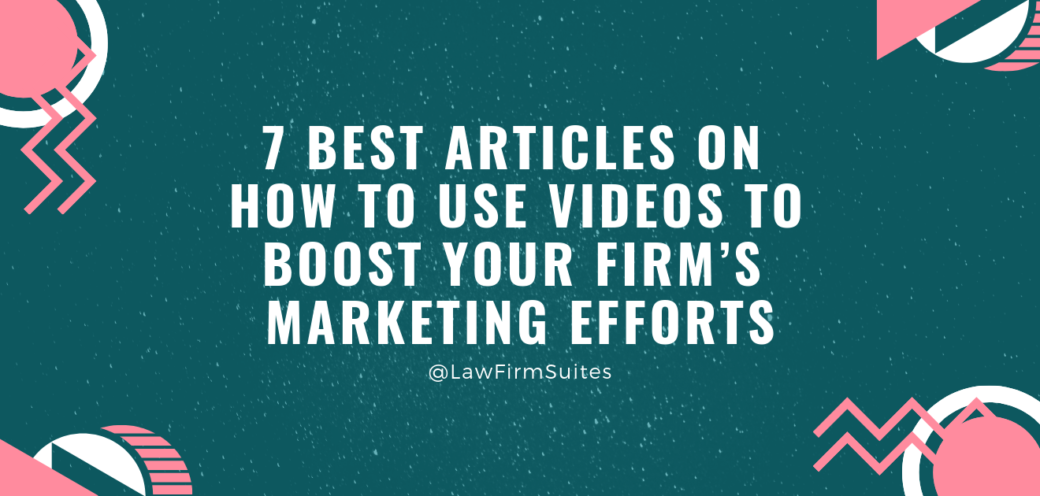 7 Best Articles on How to Use Videos To Boost Your Firm’s Marketing Efforts