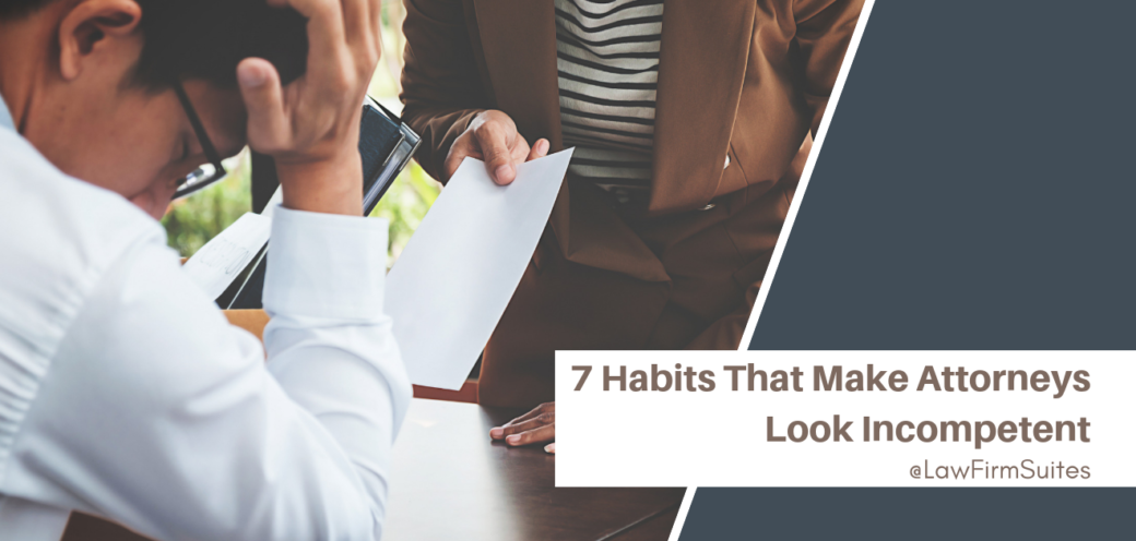 7 Habits That Make Attorneys Look Incompetent